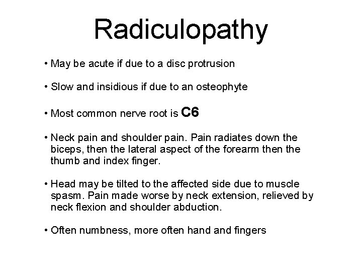 Radiculopathy • May be acute if due to a disc protrusion • Slow and