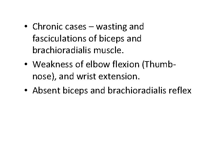  • Chronic cases – wasting and fasciculations of biceps and brachioradialis muscle. •