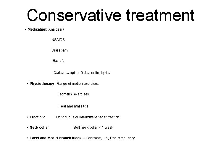 Conservative treatment • Medication: Analgesia NSAIDS Diazepam Baclofen Carbamazepine, Gabapentin, Lyrica • Physiotherapy: Range