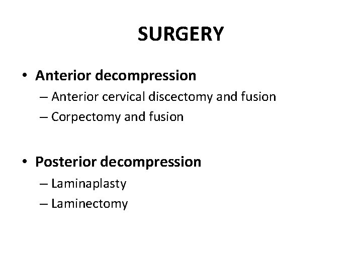 SURGERY • Anterior decompression – Anterior cervical discectomy and fusion – Corpectomy and fusion