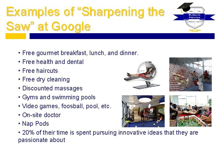 Examples of “Sharpening the Saw” at Google • Free gourmet breakfast, lunch, and dinner.