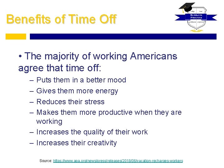 Benefits of Time Off • The majority of working Americans agree that time off: