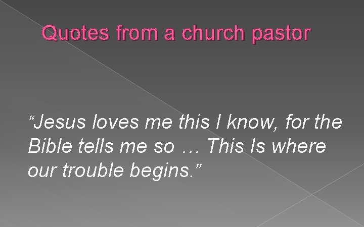 Quotes from a church pastor “Jesus loves me this I know, for the Bible