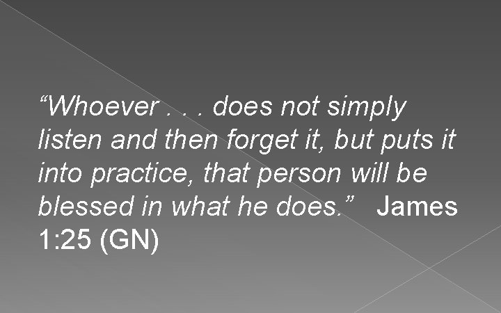 “Whoever. . . does not simply listen and then forget it, but puts it