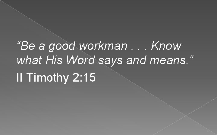 “Be a good workman. . . Know what His Word says and means. ”