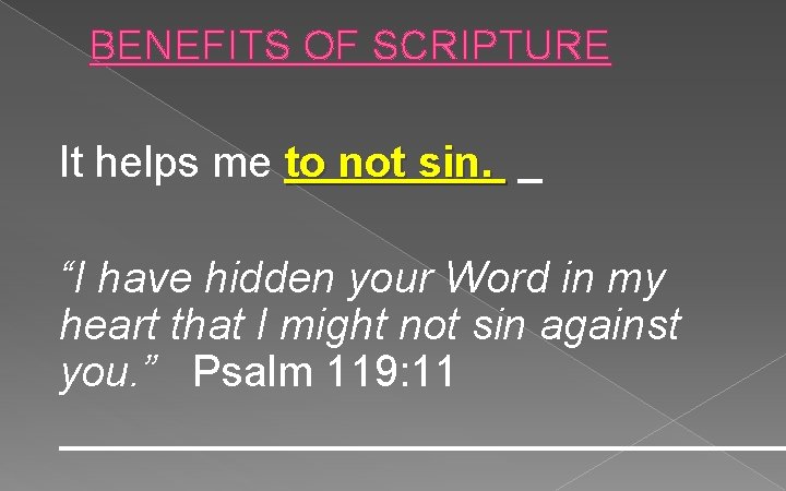 BENEFITS OF SCRIPTURE It helps me to not sin. “I have hidden your Word