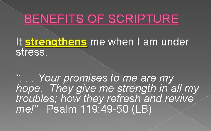 BENEFITS OF SCRIPTURE It strengthens me when I am under stress. “. . .