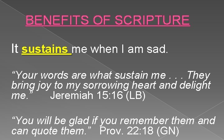 BENEFITS OF SCRIPTURE It sustains me when I am sad. “Your words are what