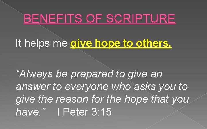 BENEFITS OF SCRIPTURE It helps me give hope to others. “Always be prepared to