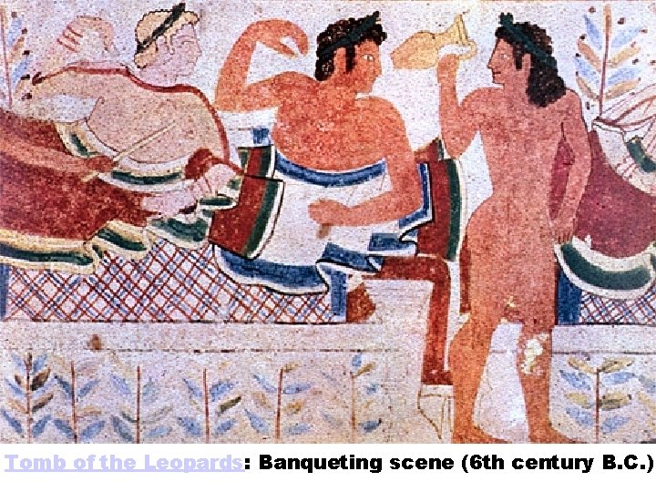 Tomb of the Leopards: Banqueting scene (6 th century B. C. ) 