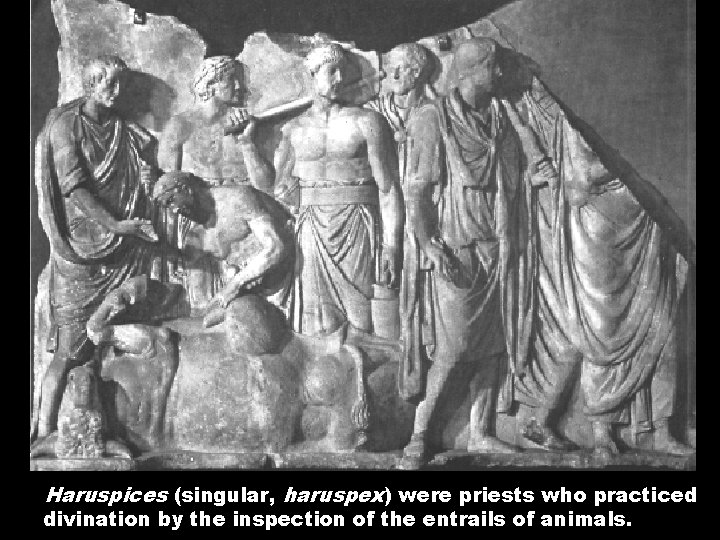 Haruspices (singular, haruspex) were priests who practiced divination by the inspection of the entrails