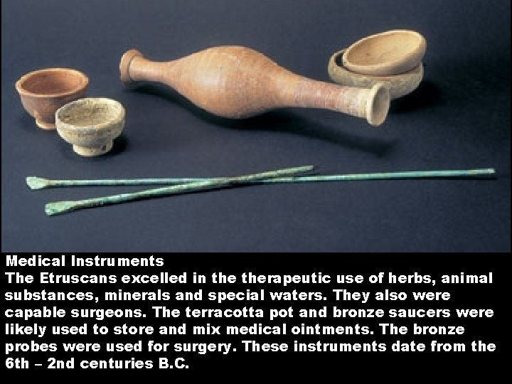 Medical Instruments The Etruscans excelled in therapeutic use of herbs, animal substances, minerals and