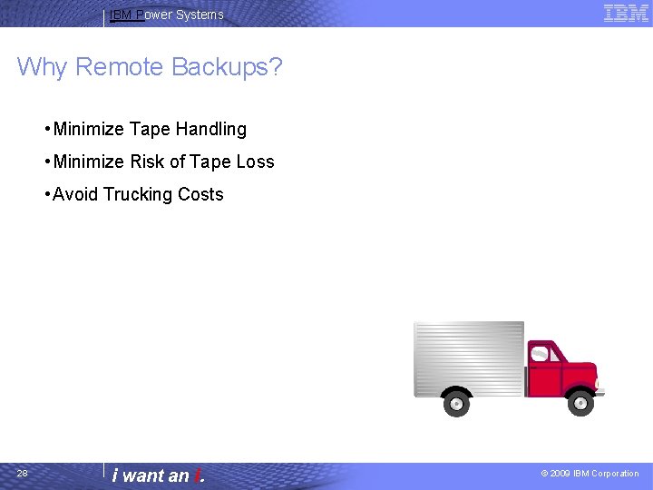 IBM Power Systems Why Remote Backups? • Minimize Tape Handling • Minimize Risk of