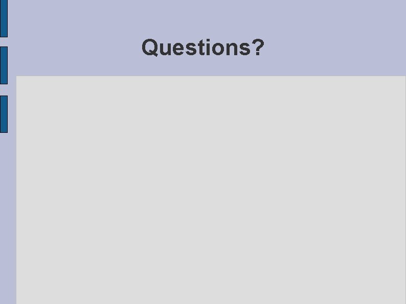 Questions? Questions?