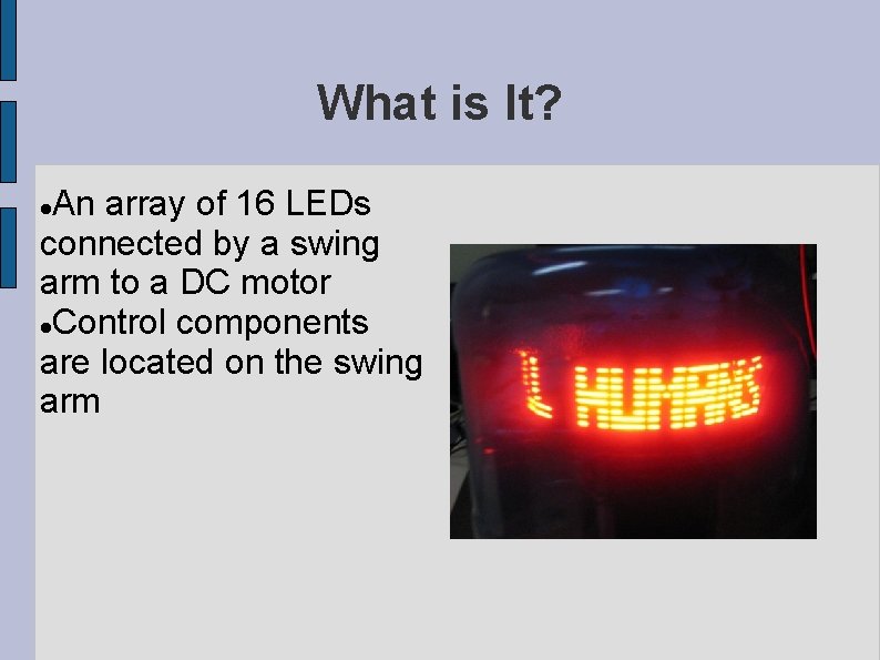 What is It? An array of 16 LEDs connected by a swing arm to What is It? An array of 16 LEDs connected by a swing arm to