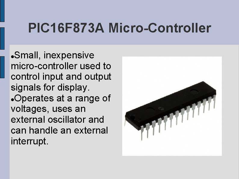 PIC 16 F 873 A Micro-Controller Small, inexpensive micro-controller used to control input and PIC 16 F 873 A Micro-Controller Small, inexpensive micro-controller used to control input and