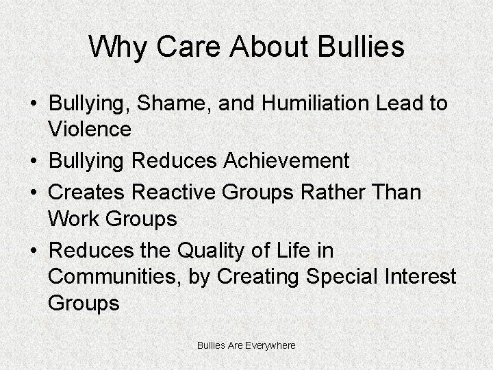 Why Care About Bullies • Bullying, Shame, and Humiliation Lead to Violence • Bullying