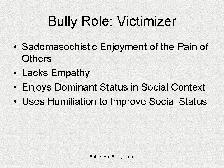 Bully Role: Victimizer • Sadomasochistic Enjoyment of the Pain of Others • Lacks Empathy