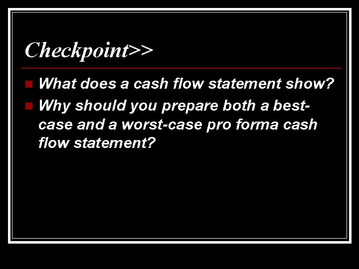 Checkpoint>> What does a cash flow statement show? n Why should you prepare both