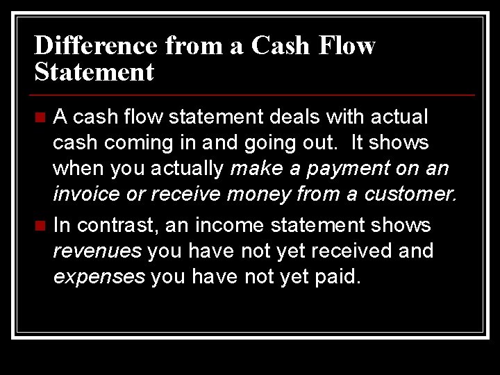 Difference from a Cash Flow Statement A cash flow statement deals with actual cash