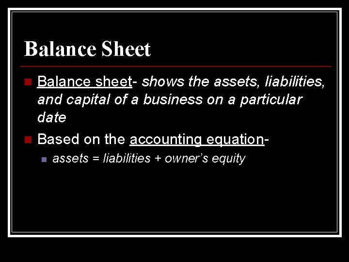 Balance Sheet Balance sheet- shows the assets, liabilities, and capital of a business on
