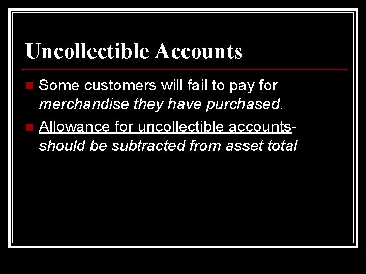 Uncollectible Accounts Some customers will fail to pay for merchandise they have purchased. n