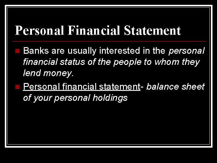 Personal Financial Statement Banks are usually interested in the personal financial status of the