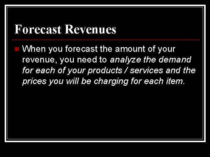 Forecast Revenues n When you forecast the amount of your revenue, you need to
