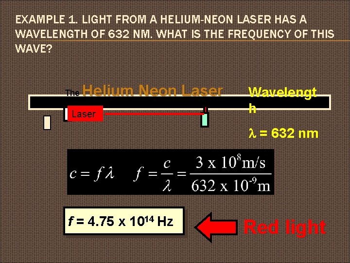 EXAMPLE 1. LIGHT FROM A HELIUM-NEON LASER HAS A WAVELENGTH OF 632 NM. WHAT