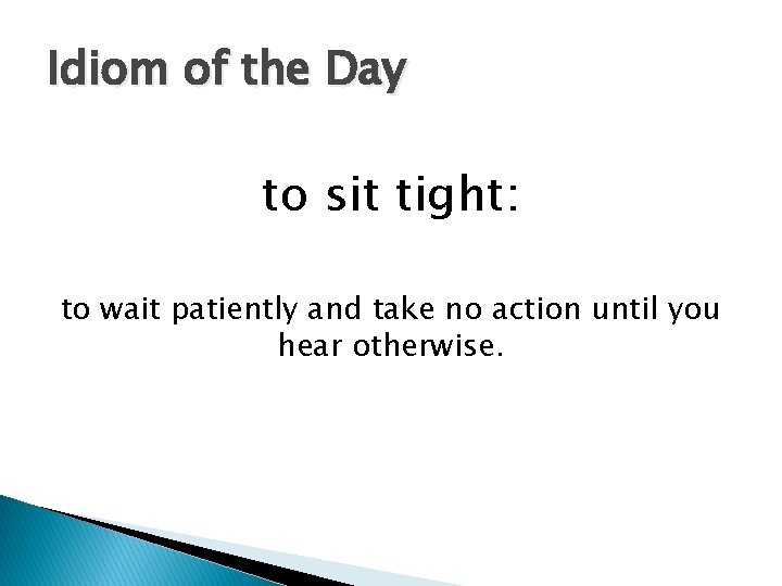 Idiom of the Day to sit tight: to wait patiently and take no action