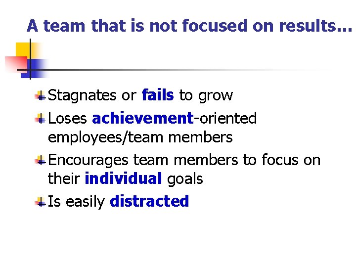 A team that is not focused on results… Stagnates or fails to grow Loses