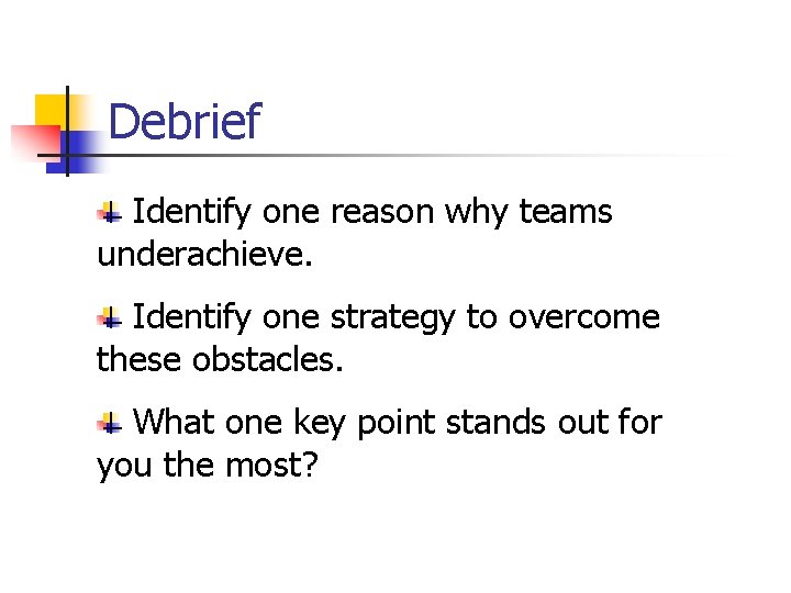 Debrief Identify one reason why teams underachieve. Identify one strategy to overcome these obstacles.