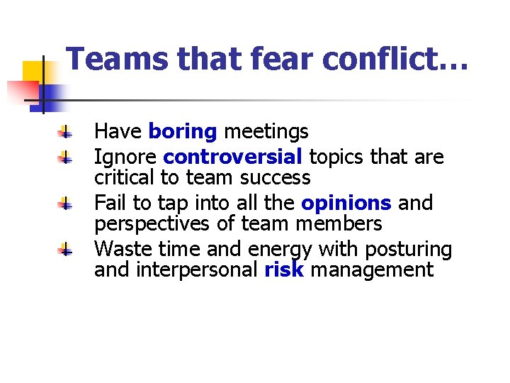 Teams that fear conflict… Have boring meetings Ignore controversial topics that are critical to