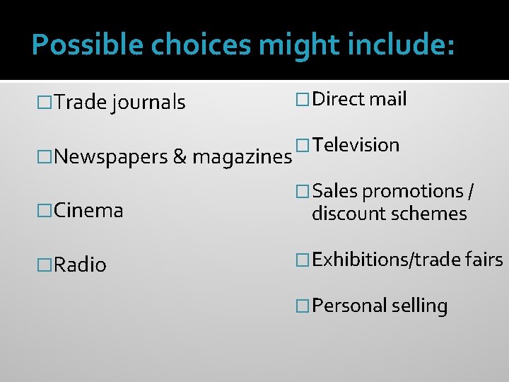 Possible choices might include: �Trade journals �Newspapers & magazines �Cinema �Radio �Direct mail �Television