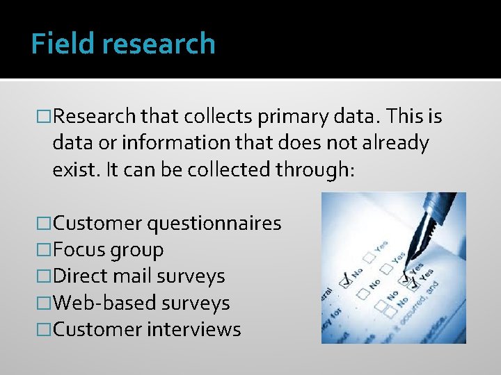 Field research �Research that collects primary data. This is data or information that does