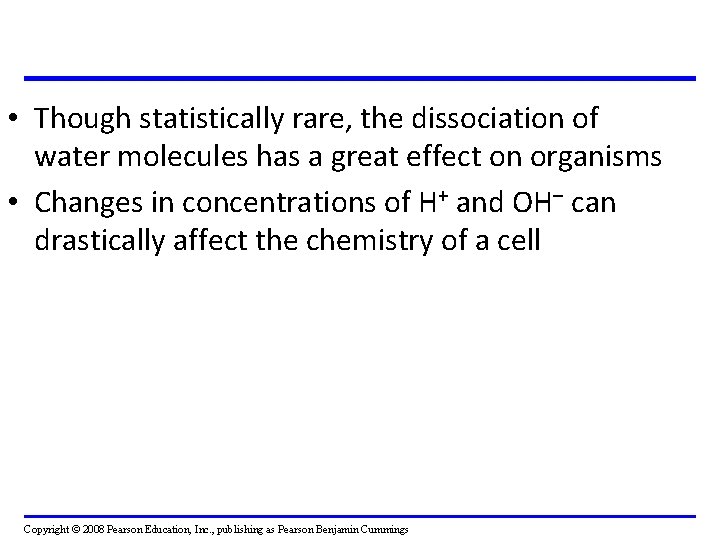  • Though statistically rare, the dissociation of water molecules has a great effect