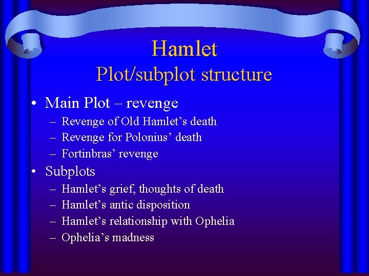 Hamlet Plot/subplot structure • Main Plot – revenge – Revenge of Old Hamlet’s death