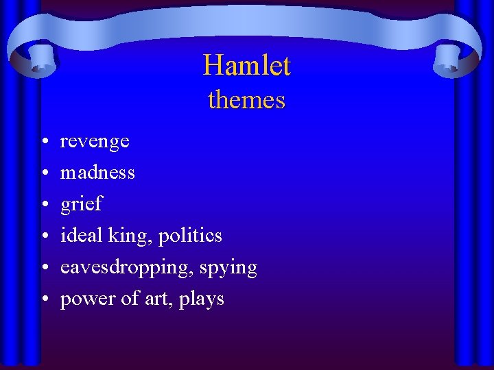 Hamlet themes • • • revenge madness grief ideal king, politics eavesdropping, spying power