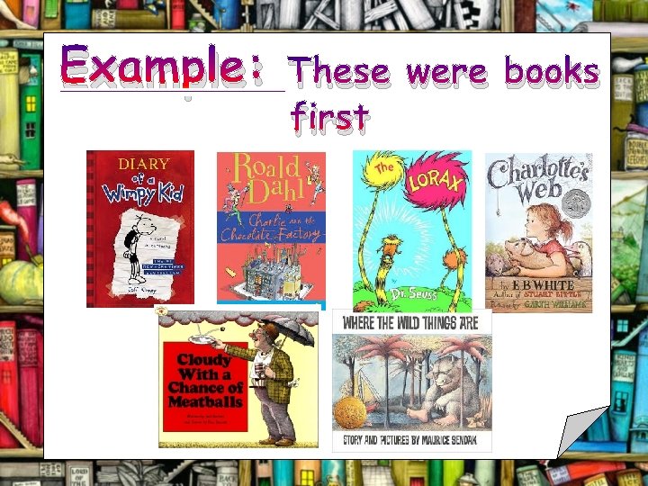 Example: These were books first 