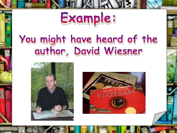 Example: You might have heard of the author, David Wiesner 