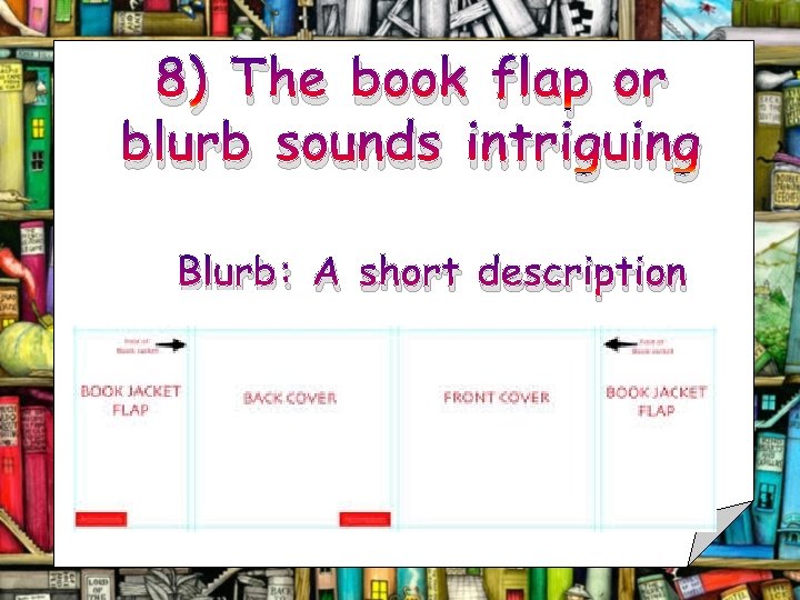 8) The book flap or blurb sounds intriguing Blurb: A short description 