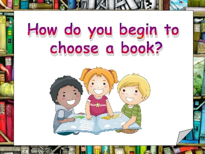 How do you begin to choose a book? 