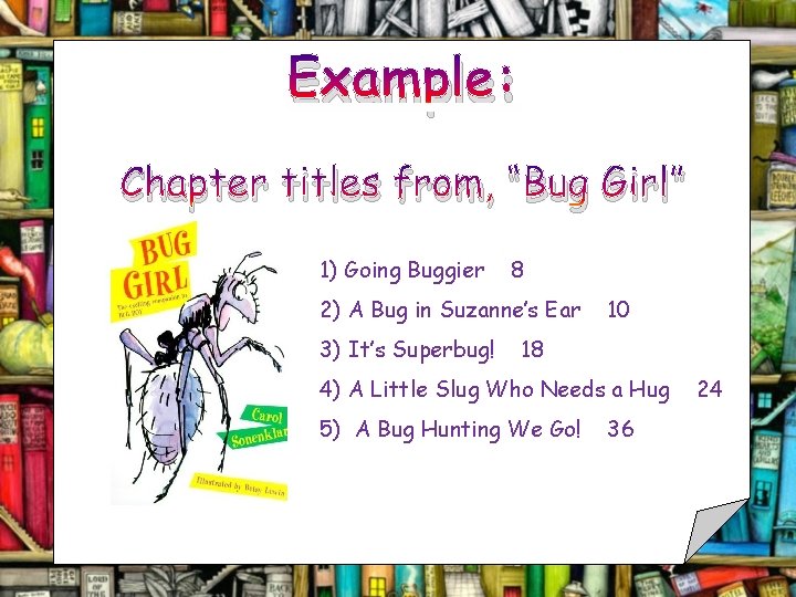 Example: Chapter titles from, “Bug Girl” 1) Going Buggier 8 2) A Bug in