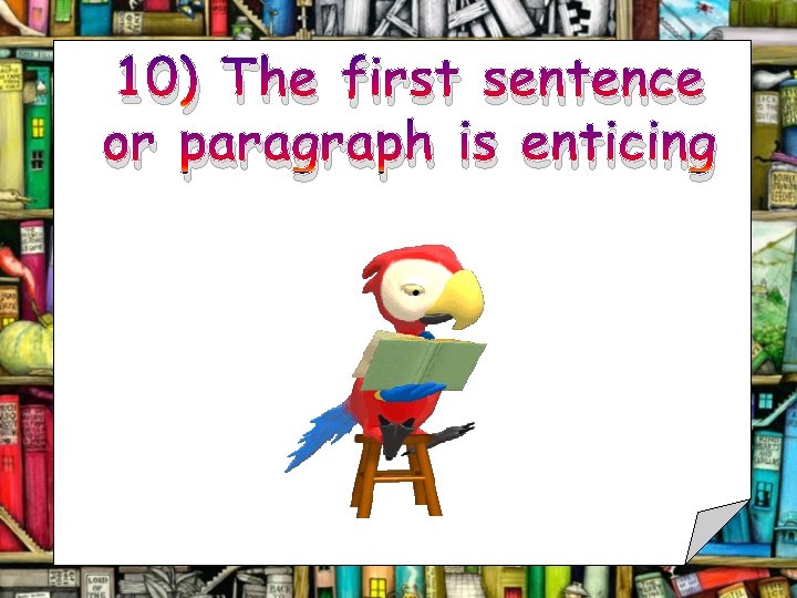 10) The first sentence or paragraph is enticing 