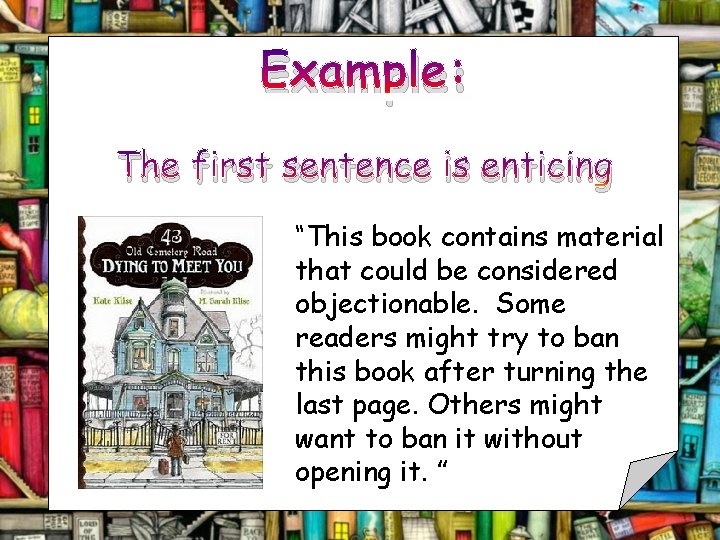 Example: The first sentence is enticing “This book contains material that could be considered