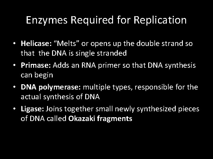 Enzymes Required for Replication • Helicase: “Melts” or opens up the double strand so