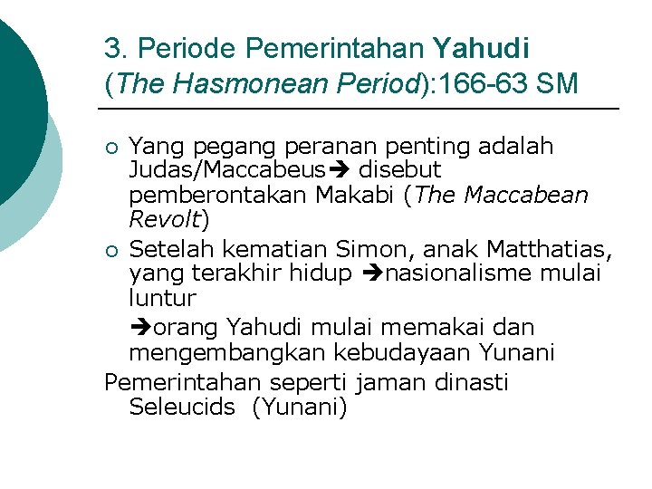 3. Periode Pemerintahan Yahudi (The Hasmonean Period): 166 -63 SM Yang pegang peranan penting