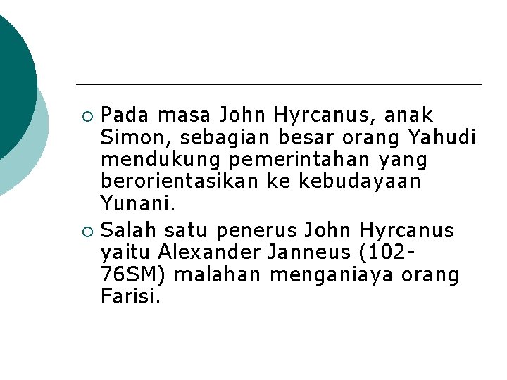 Pada masa John Hyrcanus, anak Simon, sebagian besar orang Yahudi mendukung pemerintahan yang berorientasikan