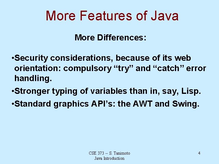 More Features of Java More Differences: • Security considerations, because of its web orientation: