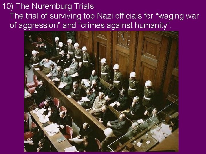 10) The Nuremburg Trials: The trial of surviving top Nazi officials for “waging war